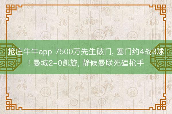 抢庄牛牛app 7500万先生破门, 塞门约4战3球! 曼城2-0凯旋, 静候曼联死磕枪手