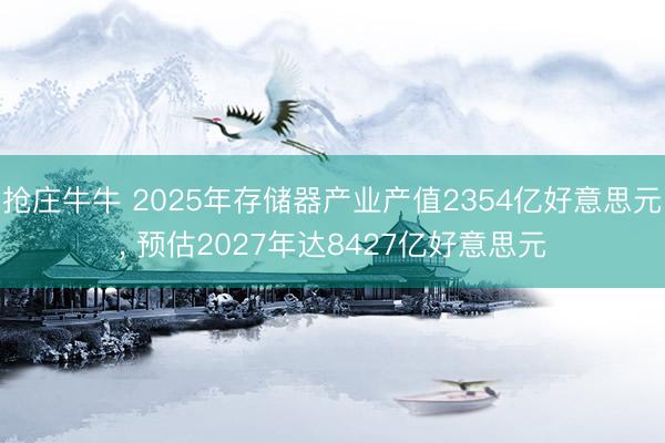 抢庄牛牛 2025年存储器产业产值2354亿好意思元, 预估2027年达8427亿好意思元