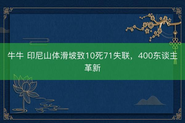 牛牛 印尼山体滑坡致10死71失联，400东谈主革新