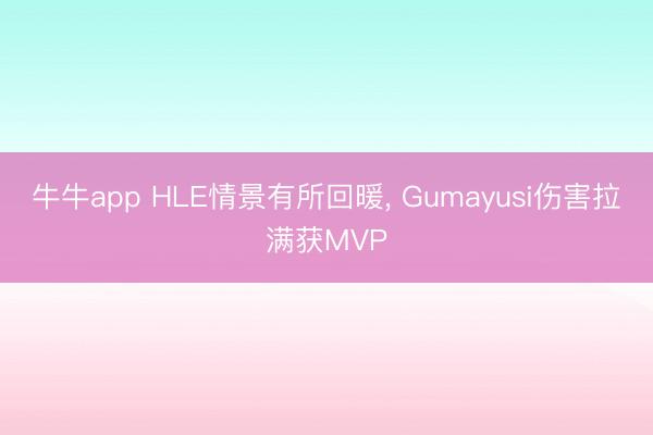 牛牛app HLE情景有所回暖, Gumayusi伤害拉满获MVP