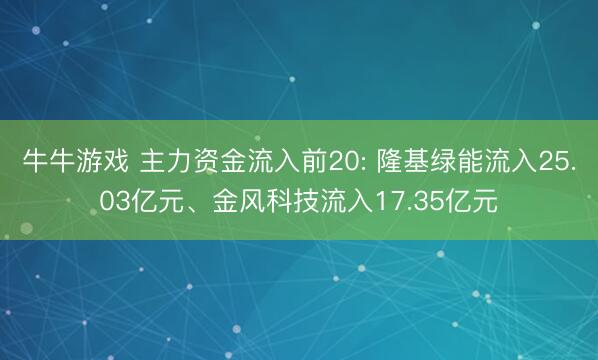 牛牛游戏 主力资金流入前20: 隆基绿能流入25.03亿元、金风科技流入17.35亿元