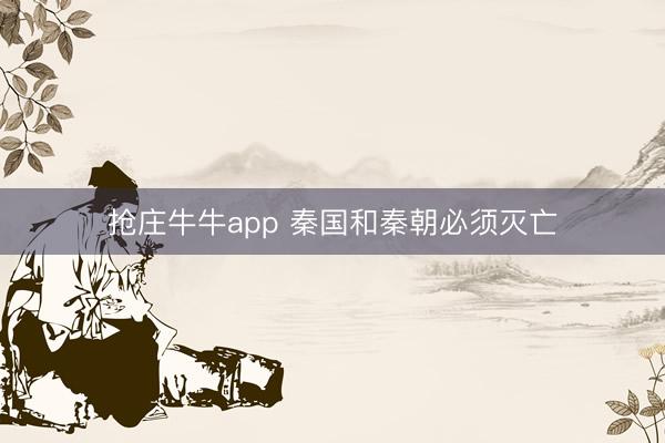 抢庄牛牛app 秦国和秦朝必须灭亡