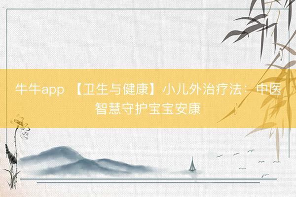 牛牛app 【卫生与健康】小儿外治疗法：中医智慧守护宝宝安康