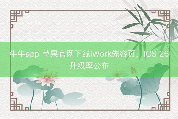 牛牛app 苹果官网下线iWork先容页，iOS 26升级率公布