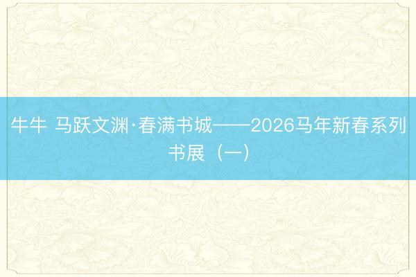 牛牛 马跃文渊·春满书城——2026马年新春系列书展（一）