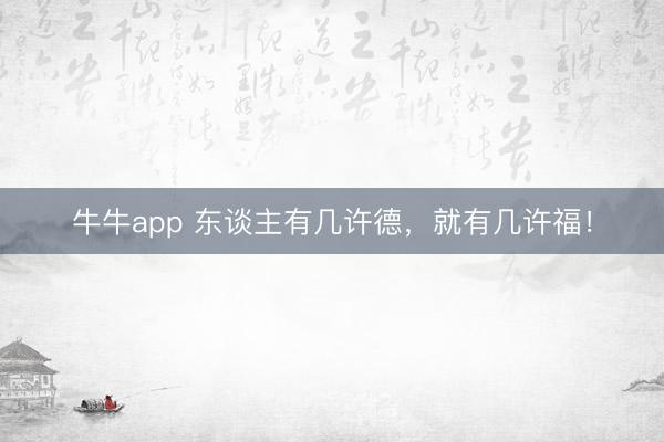 牛牛app 东谈主有几许德,就有几许福!