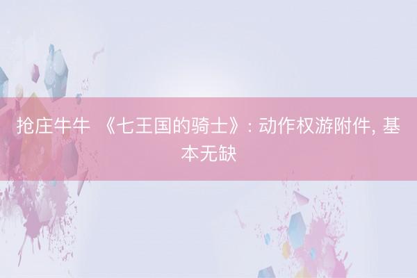 抢庄牛牛 《七王国的骑士》: 动作权游附件， 基本无缺