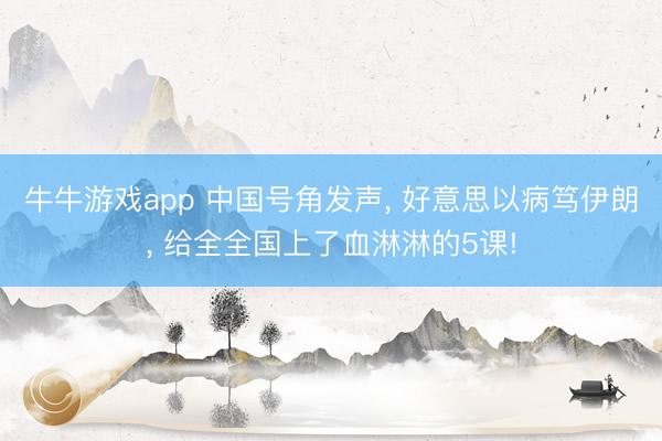 牛牛游戏app 中国号角发声， 好意思以病笃伊朗， 给全全国上了血淋淋的5课!