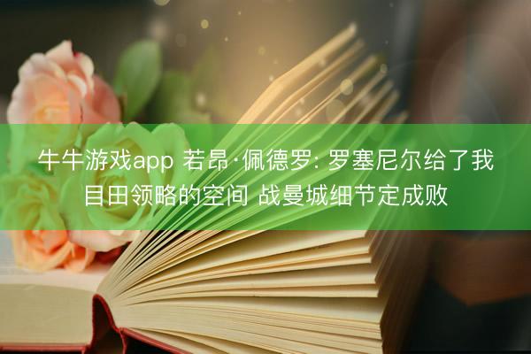牛牛游戏app 若昂·佩德罗: 罗塞尼尔给了我目田领略的空间 战曼城细节定成败
