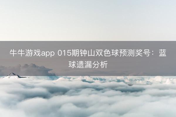 牛牛游戏app 015期钟山双色球预测奖号：蓝球遗漏分析