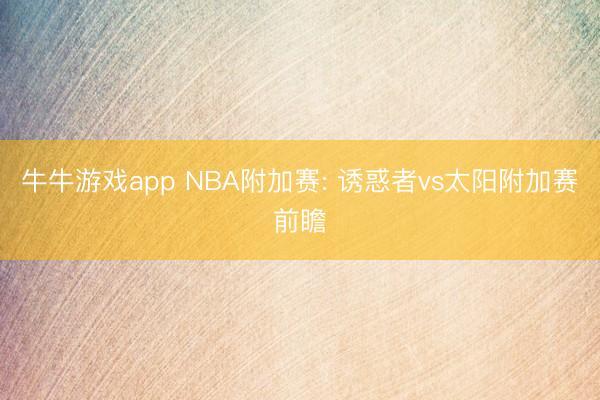 牛牛游戏app NBA附加赛: 诱惑者vs太阳附加赛前瞻