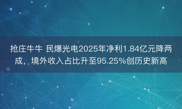 抢庄牛牛 民爆光电2025年净利1.84亿元降两成，境外收入占比升至95.25%创历史新高