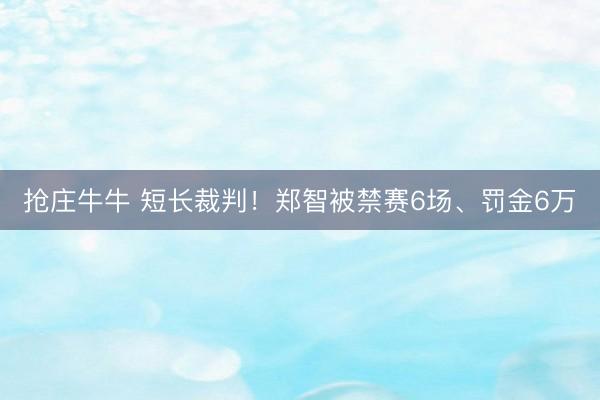 抢庄牛牛 短长裁判！郑智被禁赛6场、罚金6万