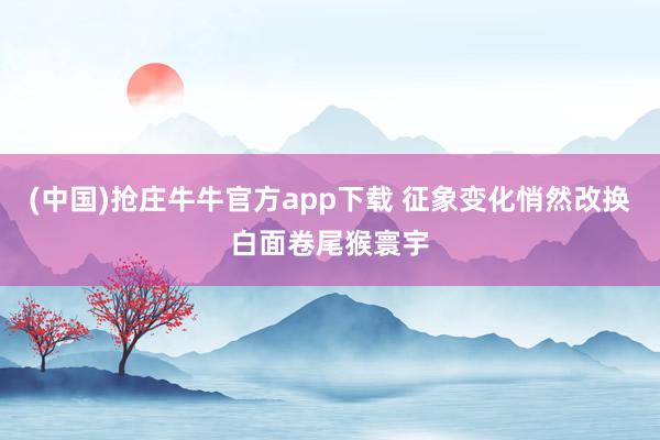 (中国)抢庄牛牛官方app下载 征象变化悄然改换白面卷尾猴寰宇