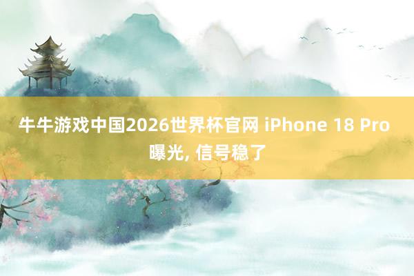 牛牛游戏中国2026世界杯官网 iPhone 18 Pro 曝光， 信号稳了