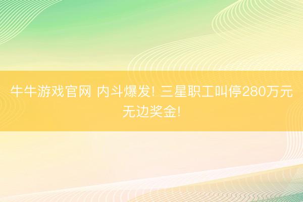 牛牛游戏官网 内斗爆发! 三星职工叫停280万元无边奖金!
