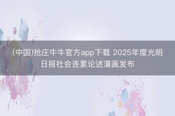 (中国)抢庄牛牛官方app下载 2025年度光明日报社会连累论述漫画发布