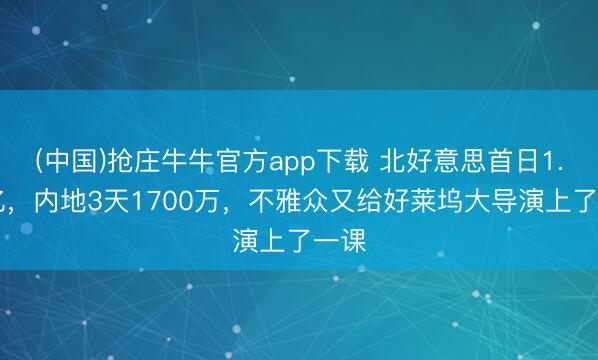 (中国)抢庄牛牛官方app下载 北好意思首日1.28亿，内地3天1700万，不雅众又给好莱坞大导演上了一课