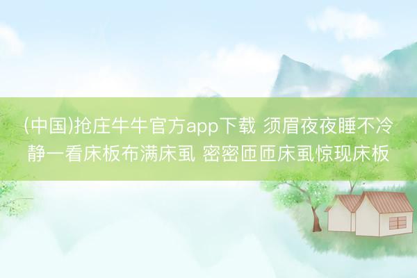 (中国)抢庄牛牛官方app下载 须眉夜夜睡不冷静一看床板布满床虱 密密匝匝床虱惊现床板