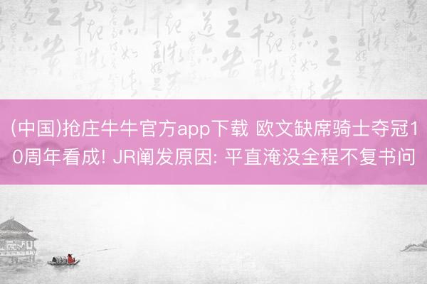 (中国)抢庄牛牛官方app下载 欧文缺席骑士夺冠10周年看成! JR阐发原因: 平直淹没全程不复书问